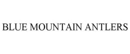BLUE MOUNTAIN ANTLERS trademark
