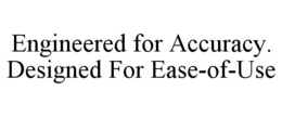 ENGINEERED FOR ACCURACY. DESIGNED FOR EASE-OF-USE trademark