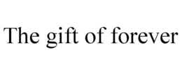 THE GIFT OF FOREVER trademark