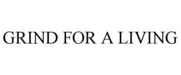 GRIND FOR A LIVING trademark