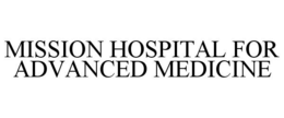 MISSION HOSPITAL FOR ADVANCED MEDICINE trademark