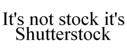 IT'S NOT STOCK IT'S SHUTTERSTOCK trademark