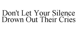 DON'T LET YOUR SILENCE DROWN OUT THEIR CRIES trademark