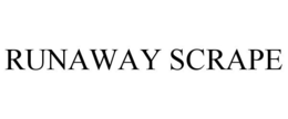 RUNAWAY SCRAPE trademark