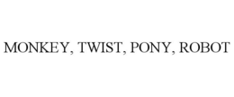 MONKEY, TWIST, PONY, ROBOT trademark