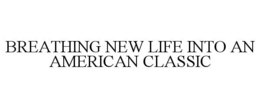 BREATHING NEW LIFE INTO AN AMERICAN CLASSIC trademark