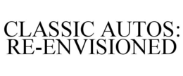 CLASSIC AUTOS: RE-ENVISIONED trademark