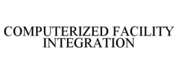 COMPUTERIZED FACILITY INTEGRATION trademark