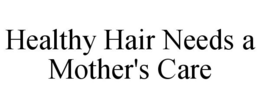 HEALTHY HAIR NEEDS A MOTHER'S CARE trademark