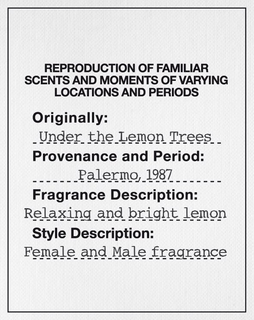 REPRODUCTION OF FAMILIAR SCENTS AND MOMENTS OF VARYING LOCATIONS AND PERIODS ORIGINALLY: UNDER THE LEMON TREES PROVENANCE AND PERIOD: PALERMO, 1987 FRAGRANCE DESCRIPTION: RELAXING AND BRIGHT LEMON STYLE DESCRIPTION: FEMALE AND MALE FRAGRANCE trademark