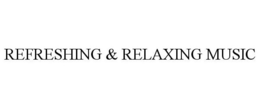 REFRESHING & RELAXING MUSIC trademark
