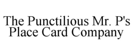 THE PUNCTILIOUS MR. P'S PLACE CARD COMPANY trademark