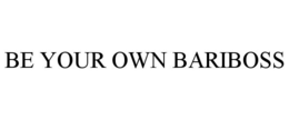 BE YOUR OWN BARIBOSS trademark