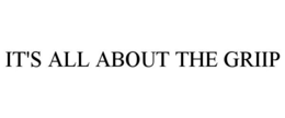 IT'S ALL ABOUT THE GRIIP trademark