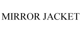 MIRROR JACKET trademark