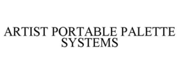 ARTIST PORTABLE PALETTE SYSTEMS trademark