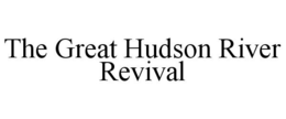 THE GREAT HUDSON RIVER REVIVAL trademark