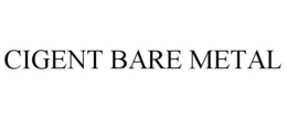 CIGENT BARE METAL trademark