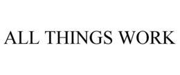 ALL THINGS WORK trademark