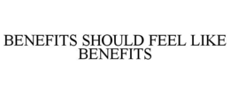 BENEFITS SHOULD FEEL LIKE BENEFITS trademark