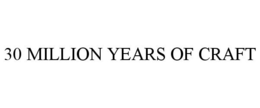 30 MILLION YEARS OF CRAFT trademark