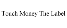TOUCH MONEY THE LABEL trademark