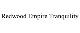 REDWOOD EMPIRE TRANQUILITY trademark