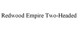 REDWOOD EMPIRE TWO-HEADED trademark