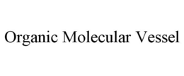 ORGANIC MOLECULAR VESSEL trademark