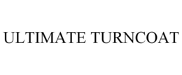 ULTIMATE TURNCOAT trademark
