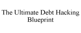 THE ULTIMATE DEBT HACKING BLUEPRINT trademark
