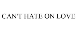 CAN'T HATE ON LOVE trademark