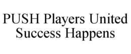 PUSH PLAYERS UNITED SUCCESS HAPPENS trademark