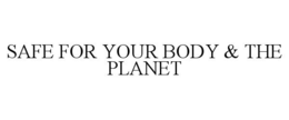 SAFE FOR YOUR BODY & THE PLANET trademark