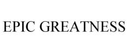 EPIC GREATNESS trademark
