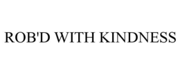 ROB'D WITH KINDNESS trademark