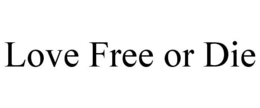 LOVE FREE OR DIE trademark
