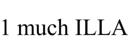 1 MUCH ILLA trademark