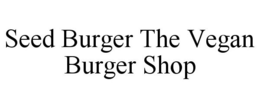 SEED BURGER THE VEGAN BURGER SHOP trademark