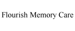 FLOURISH MEMORY CARE trademark