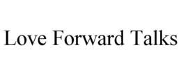 LOVE FORWARD TALKS trademark