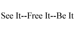 SEE IT--FREE IT--BE IT trademark