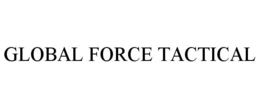 GLOBAL FORCE TACTICAL trademark