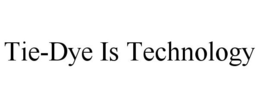 TIE-DYE IS TECHNOLOGY trademark