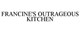 FRANCINE'S OUTRAGEOUS KITCHEN trademark