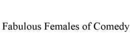 FABULOUS FEMALES OF COMEDY trademark