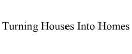 TURNING HOUSES INTO HOMES trademark