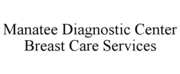 MANATEE DIAGNOSTIC CENTER BREAST CARE SERVICES trademark