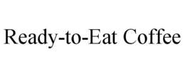READY-TO-EAT COFFEE trademark