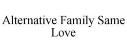 ALTERNATIVE FAMILY SAME LOVE trademark